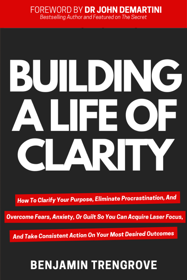 Building a Life of Clarity by Benjamin Trengrove, foreword by Dr John Demartini